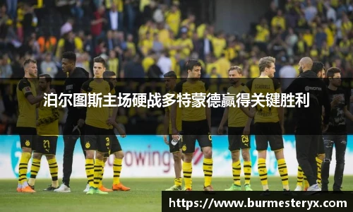 泊尔图斯主场硬战多特蒙德赢得关键胜利